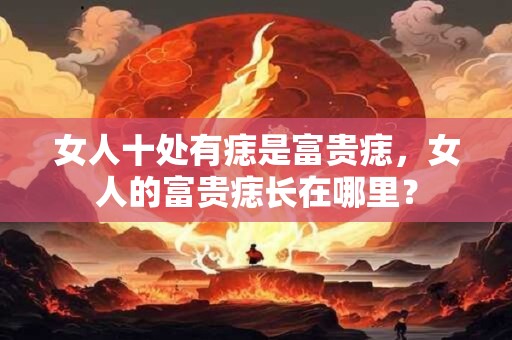 女人十处有痣是富贵痣，女人的富贵痣长在哪里？