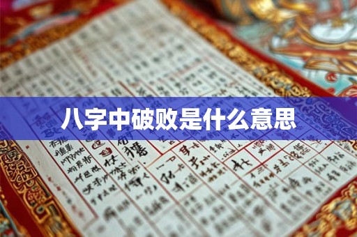 八字中破败是什么意思