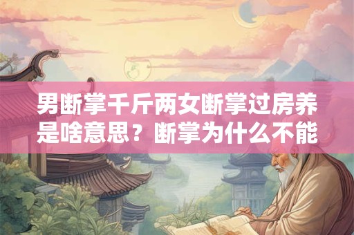 男断掌千斤两女断掌过房养是啥意思？断掌为什么不能告诉别人？