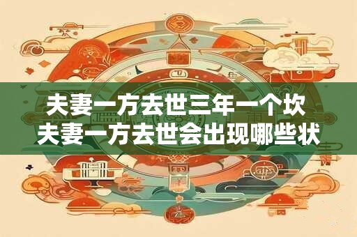 夫妻一方去世三年一个坎 夫妻一方去世会出现哪些状况
