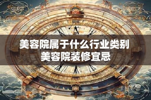 美容院属于什么行业类别 美容院装修宜忌