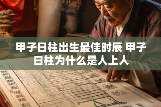 甲子日柱出生最佳时辰 甲子日柱为什么是人上人