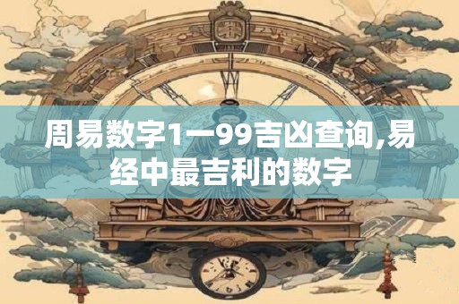 周易数字1一99吉凶查询,易经中最吉利的数字