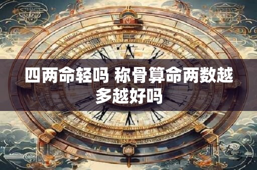 四两命轻吗 称骨算命两数越多越好吗