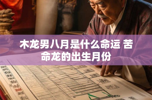 木龙男八月是什么命运 苦命龙的出生月份