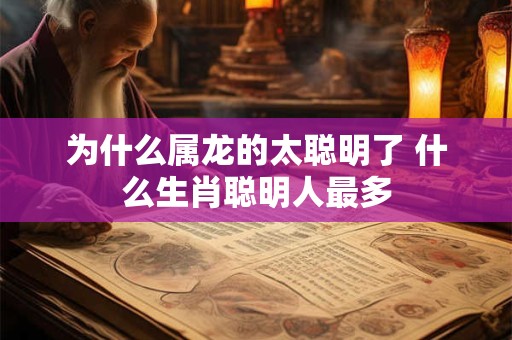 为什么属龙的太聪明了 什么生肖聪明人最多