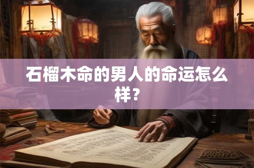 石榴木命的男人的命运怎么样？