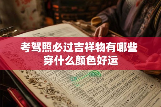考驾照必过吉祥物有哪些 穿什么颜色好运