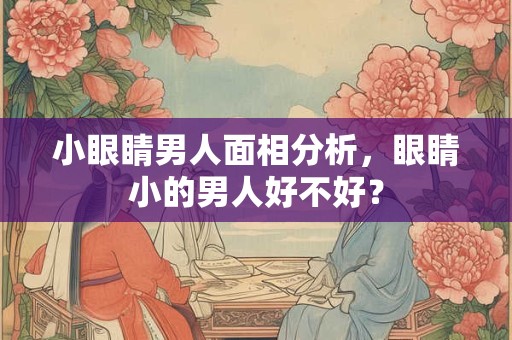 小眼睛男人面相分析,眼睛小的男人好不好? 小眼睛男人面相分析,眼睛小的男人好不好?