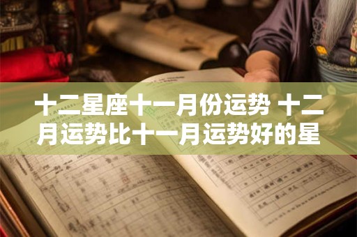 十二星座十一月份运势 十二月运势比十一月运势好的星座