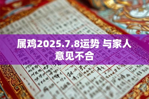 属鸡2025.7.8运势 与家人意见不合