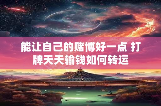 能让自己的赌博好一点 打牌天天输钱如何转运