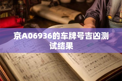 京A06936的车牌号吉凶测试结果