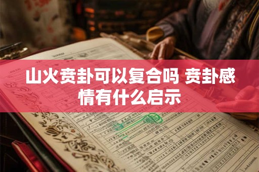 山火贲卦可以复合吗 贲卦感情有什么启示