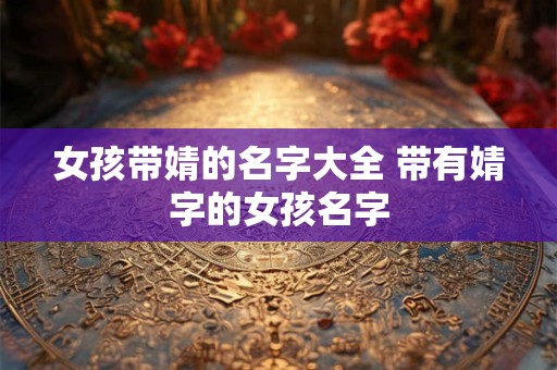 女孩带婧的名字大全 带有婧字的女孩名字