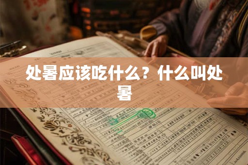处暑应该吃什么？什么叫处暑