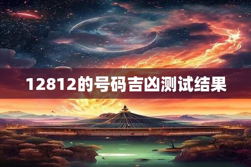 12812的号码吉凶测试结果
