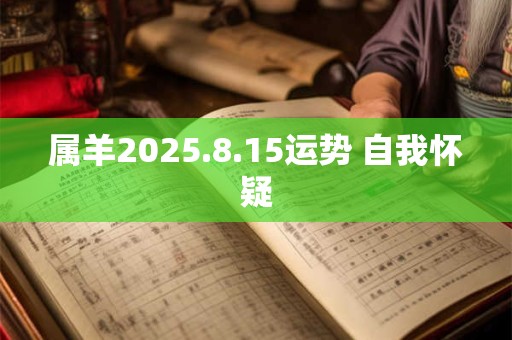 属羊2025.8.15运势 自我怀疑
