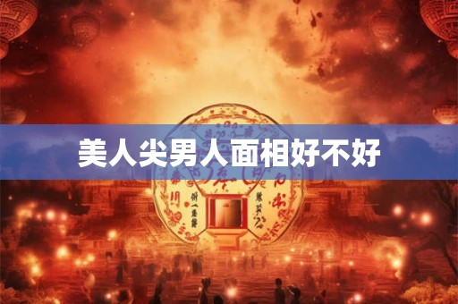 美人尖男人面相好不好