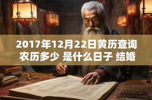 2017年12月22日黄历查询 农历多少 是什么日子 结婚吉时
