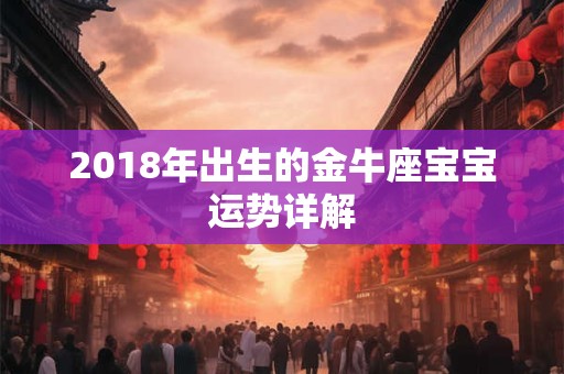 2018年出生的金牛座宝宝运势详解