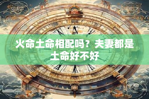 火命土命相配吗？夫妻都是土命好不好
