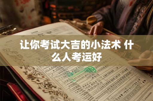 让你考试大吉的小法术 什么人考运好