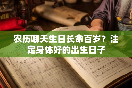 农历哪天生日长命百岁？注定身体好的出生日子