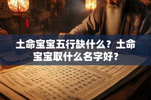 土命宝宝五行缺什么？土命宝宝取什么名字好？