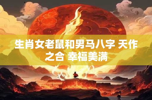 生肖女老鼠和男马八字 天作之合 幸福美满