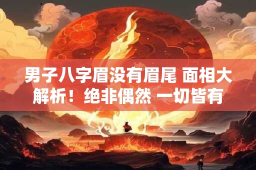 男子八字眉没有眉尾 面相大解析！绝非偶然 一切皆有定数！