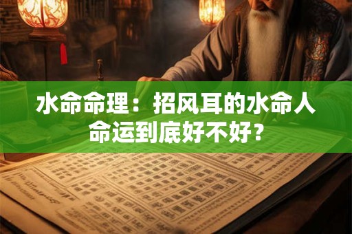 水命命理：招风耳的水命人命运到底好不好？