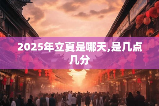 2025年立夏是哪天,是几点几分
