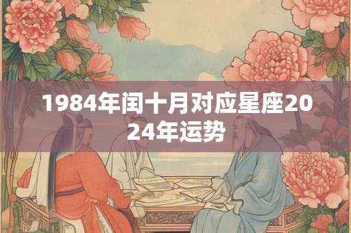 1984年闰十月对应星座2024年运势