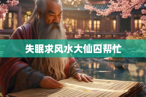 失眠求风水大仙囚帮忙