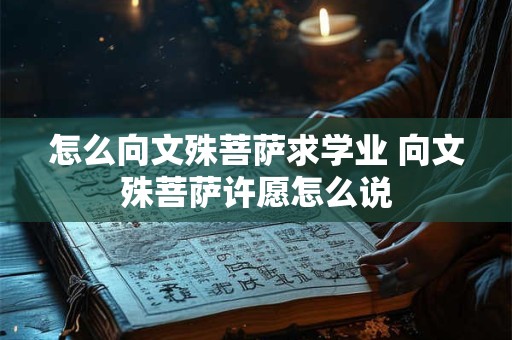 怎么向文殊菩萨求学业 向文殊菩萨许愿怎么说