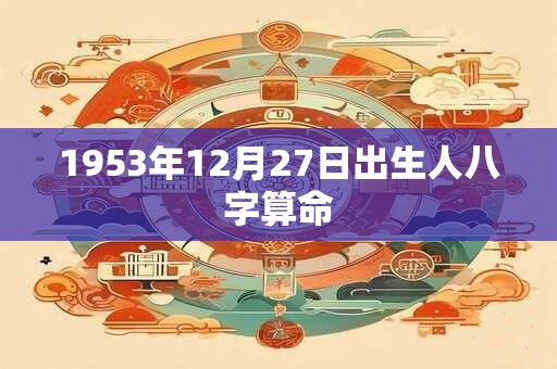 1953年12月27日出生人八字算命