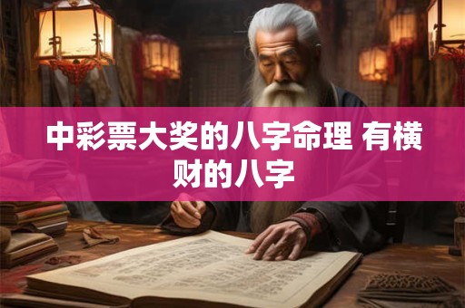 中彩票大奖的八字命理 有横财的八字