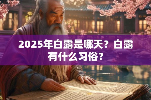2025年白露是哪天？白露有什么习俗？