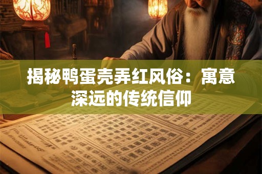 揭秘鸭蛋壳弄红风俗:寓意深远的传统信仰 揭秘鸭蛋壳弄红风俗:寓意深远的传统信仰