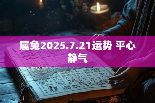 属兔2025.7.21运势 平心静气