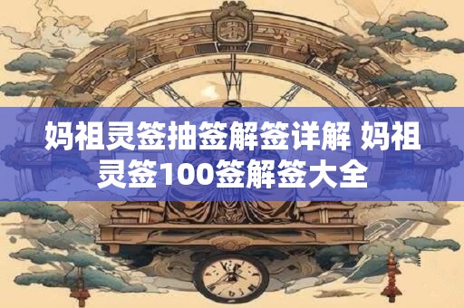 妈祖灵签抽签解签详解 妈祖灵签100签解签大全