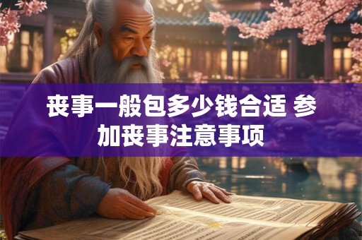 丧事一般包多少钱合适 参加丧事注意事项