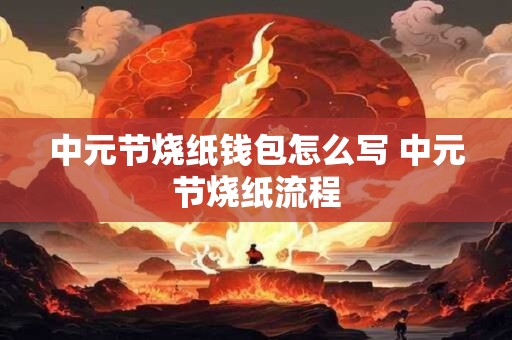 中元节烧纸钱包怎么写 中元节烧纸流程