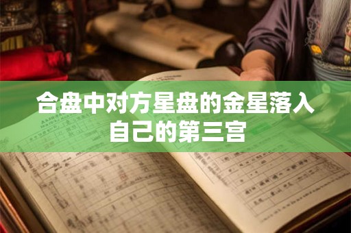 合盘中对方星盘的金星落入自己的第三宫