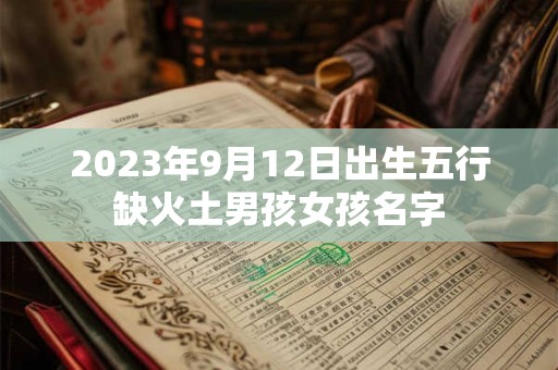 2023年9月12日出生五行缺火土男孩女孩名字