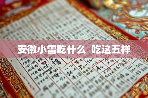 安徽小雪吃什么  吃这五样