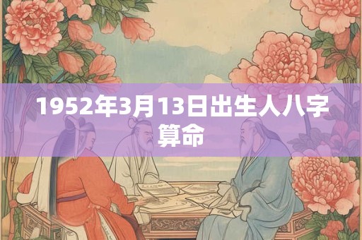 1952年3月13日出生人八字算命