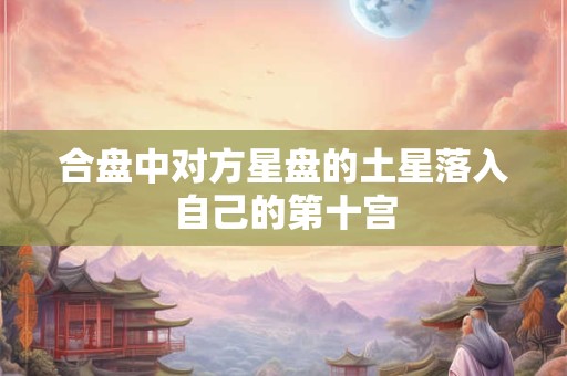 合盘中对方星盘的土星落入自己的第十宫