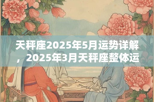 天秤座2026年5月运势详解，2026年3月天秤座整体运势分析